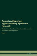 Reversing Allopurinol Hypersensitivity Syndrome Naturally The Raw Vegan Plant-Based Detoxification & Regeneration Workbook for Healing Patients. Volume 2
