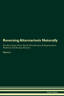 Reversing Alternariosis Naturally The Raw Vegan Plant-Based Detoxification & Regeneration Workbook for Healing Patients. Volume 2