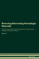 Reversing Alternating Hemiplegia Naturally The Raw Vegan Plant-Based Detoxification & Regeneration Workbook for Healing Patients. Volume 2