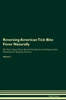 Reversing American Tick Bite Fever Naturally The Raw Vegan Plant-Based Detoxification & Regeneration Workbook for Healing Patients. Volume 2