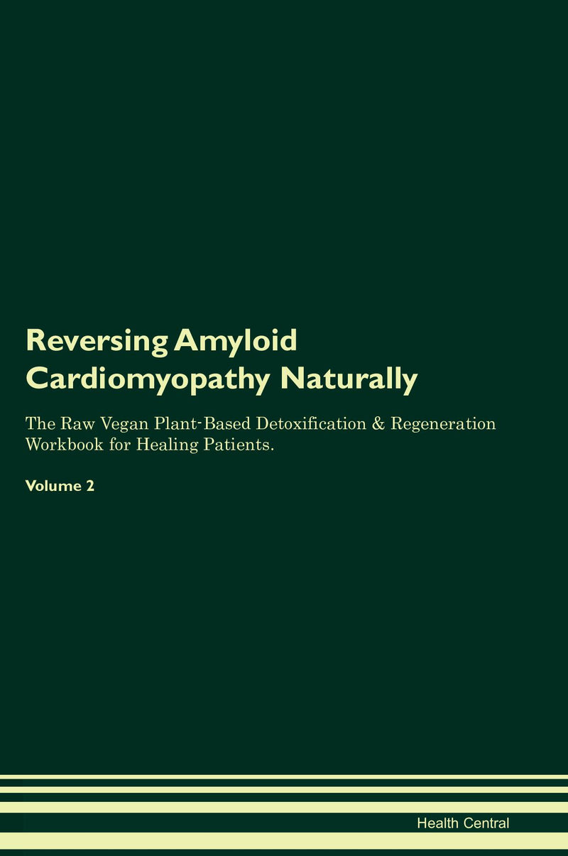 Reversing Amyloid Cardiomyopathy Naturally The Raw Vegan Plant-Based Detoxification & Regeneration Workbook for Healing Patients. Volume 2