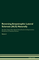 Reversing Amyotrophic Lateral Sclerosis (ALS) Naturally The Raw Vegan Plant-Based Detoxification & Regeneration Workbook for Healing Patients. Volume 2