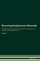 Reversing Anaplasmosis Naturally The Raw Vegan Plant-Based Detoxification & Regeneration Workbook for Healing Patients. Volume 2