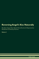 Reversing Angel's Kiss Naturally The Raw Vegan Plant-Based Detoxification & Regeneration Workbook for Healing Patients. Volume 2