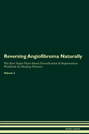 Reversing Angiofibroma Naturally The Raw Vegan Plant-Based Detoxification & Regeneration Workbook for Healing Patients. Volume 2