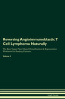Reversing Angioimmunoblastic T Cell Lymphoma Naturally The Raw Vegan Plant-Based Detoxification & Regeneration Workbook for Healing Patients. Volume 2