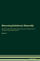 Reversing Anhidrosis Naturally The Raw Vegan Plant-Based Detoxification & Regeneration Workbook for Healing Patients. Volume 2