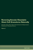 Reversing Annular Elastolytic Giant Cell Granuloma Naturally The Raw Vegan Plant-Based Detoxification & Regeneration Workbook for Healing Patients. Volume 2