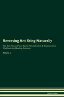 Reversing Ant Sting Naturally The Raw Vegan Plant-Based Detoxification & Regeneration Workbook for Healing Patients. Volume 2