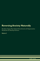 Reversing Anxiety Naturally The Raw Vegan Plant-Based Detoxification & Regeneration Workbook for Healing Patients. Volume 2