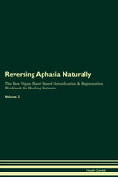 Reversing Aphasia Naturally The Raw Vegan Plant-Based Detoxification & Regeneration Workbook for Healing Patients. Volume 2