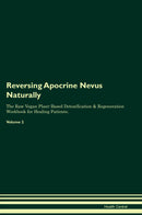 Reversing Apocrine Nevus Naturally The Raw Vegan Plant-Based Detoxification & Regeneration Workbook for Healing Patients. Volume 2