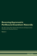Reversing Asymmetric Periflexural Exanthem Naturally The Raw Vegan Plant-Based Detoxification & Regeneration Workbook for Healing Patients. Volume 2