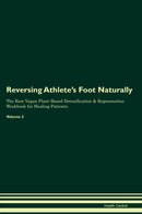 Reversing Athlete's Foot Naturally The Raw Vegan Plant-Based Detoxification & Regeneration Workbook for Healing Patients. Volume 2