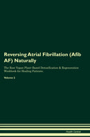 Reversing Atrial Fibrillation (Afib  AF) Naturally The Raw Vegan Plant-Based Detoxification & Regeneration Workbook for Healing Patients. Volume 2