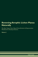 Reversing Atrophic Lichen Planus Naturally The Raw Vegan Plant-Based Detoxification & Regeneration Workbook for Healing Patients. Volume 2