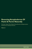 Reversing Atrophoderma Of Pasini & Pierini Naturally The Raw Vegan Plant-Based Detoxification & Regeneration Workbook for Healing Patients. Volume 2