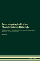 Reversing Atypical Lichen Myxedematosus Naturally The Raw Vegan Plant-Based Detoxification & Regeneration Workbook for Healing Patients. Volume 2