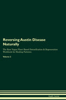 Reversing Austin Disease Naturally The Raw Vegan Plant-Based Detoxification & Regeneration Workbook for Healing Patients. Volume 2