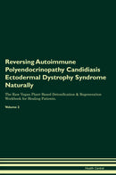 Reversing Autoimmune Polyendocrinopathy Candidiasis Ectodermal Dystrophy Syndrome Naturally The Raw Vegan Plant-Based Detoxification & Regeneration Workbook for Healing Patients. Volume 2