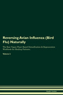 Reversing Avian Influenza (Bird Flu) Naturally The Raw Vegan Plant-Based Detoxification & Regeneration Workbook for Healing Patients. Volume 2