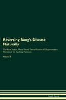 Reversing Bang's Disease Naturally The Raw Vegan Plant-Based Detoxification & Regeneration Workbook for Healing Patients. Volume 2