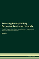 Reversing Bannayan Riley Ruvalcaba Syndrome Naturally The Raw Vegan Plant-Based Detoxification & Regeneration Workbook for Healing Patients. Volume 2