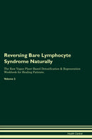 Reversing Bare Lymphocyte Syndrome Naturally The Raw Vegan Plant-Based Detoxification & Regeneration Workbook for Healing Patients. Volume 2