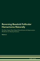 Reversing Basaloid Follicular Hamartoma Naturally The Raw Vegan Plant-Based Detoxification & Regeneration Workbook for Healing Patients. Volume 2