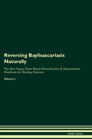 Reversing Baylisascariasis Naturally The Raw Vegan Plant-Based Detoxification & Regeneration Workbook for Healing Patients. Volume 2