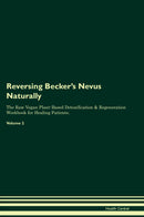 Reversing Becker's Nevus Naturally The Raw Vegan Plant-Based Detoxification & Regeneration Workbook for Healing Patients. Volume 2