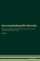Reversing Bedbugs Bite Naturally The Raw Vegan Plant-Based Detoxification & Regeneration Workbook for Healing Patients. Volume 2