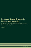 Reversing Benign Symmetric Lipomatosis Naturally The Raw Vegan Plant-Based Detoxification & Regeneration Workbook for Healing Patients. Volume 2