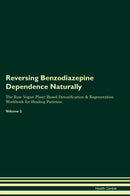 Reversing Benzodiazepine Dependence Naturally The Raw Vegan Plant-Based Detoxification & Regeneration Workbook for Healing Patients. Volume 2