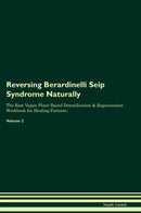 Reversing Berardinelli Seip Syndrome Naturally The Raw Vegan Plant-Based Detoxification & Regeneration Workbook for Healing Patients. Volume 2