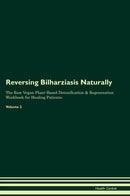 Reversing Bilharziasis Naturally The Raw Vegan Plant-Based Detoxification & Regeneration Workbook for Healing Patients. Volume 2