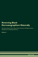 Reversing Black Dermatographism Naturally The Raw Vegan Plant-Based Detoxification & Regeneration Workbook for Healing Patients. Volume 2