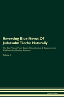 Reversing Blue Nevus Of Jadassohn Tieche Naturally The Raw Vegan Plant-Based Detoxification & Regeneration Workbook for Healing Patients. Volume 2