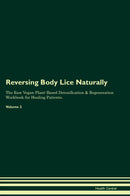 Reversing Body Lice Naturally The Raw Vegan Plant-Based Detoxification & Regeneration Workbook for Healing Patients. Volume 2