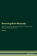 Reversing Boils Naturally The Raw Vegan Plant-Based Detoxification & Regeneration Workbook for Healing Patients. Volume 2