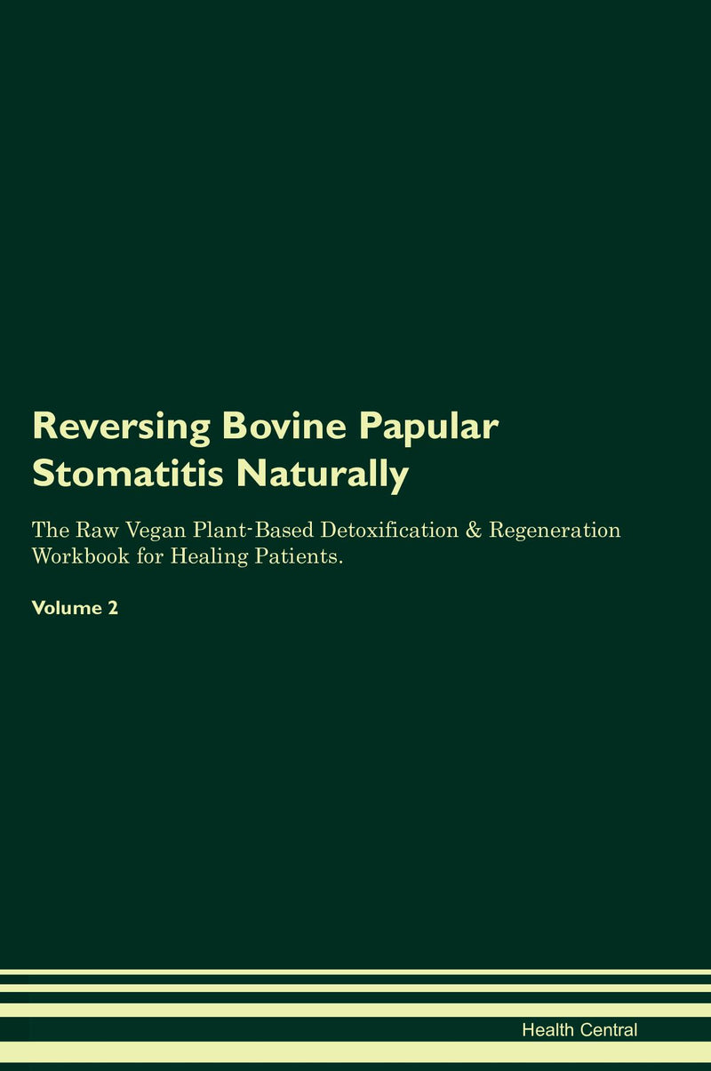 Reversing Bovine Papular Stomatitis Naturally The Raw Vegan Plant-Based Detoxification & Regeneration Workbook for Healing Patients. Volume 2