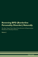 Reversing BPD (Borderline Personality Disorder) Naturally The Raw Vegan Plant-Based Detoxification & Regeneration Workbook for Healing Patients. Volume 2