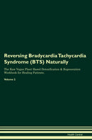 Reversing Bradycardia Tachycardia Syndrome (BTS) Naturally The Raw Vegan Plant-Based Detoxification & Regeneration Workbook for Healing Patients. Volume 2
