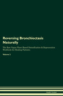 Reversing Bronchiectasis Naturally The Raw Vegan Plant-Based Detoxification & Regeneration Workbook for Healing Patients. Volume 2