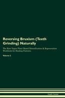 Reversing Bruxism (Teeth Grinding) Naturally The Raw Vegan Plant-Based Detoxification & Regeneration Workbook for Healing Patients. Volume 2
