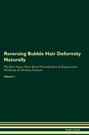 Reversing Bubble Hair Deformity Naturally The Raw Vegan Plant-Based Detoxification & Regeneration Workbook for Healing Patients. Volume 2