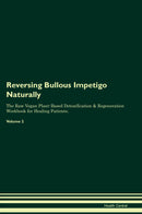 Reversing Bullous Impetigo Naturally The Raw Vegan Plant-Based Detoxification & Regeneration Workbook for Healing Patients. Volume 2