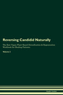 Reversing Candidid Naturally The Raw Vegan Plant-Based Detoxification & Regeneration Workbook for Healing Patients. Volume 2