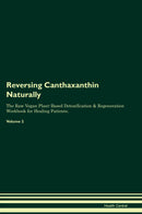 Reversing Canthaxanthin Naturally The Raw Vegan Plant-Based Detoxification & Regeneration Workbook for Healing Patients. Volume 2