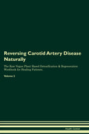 Reversing Carotid Artery Disease Naturally The Raw Vegan Plant-Based Detoxification & Regeneration Workbook for Healing Patients. Volume 2